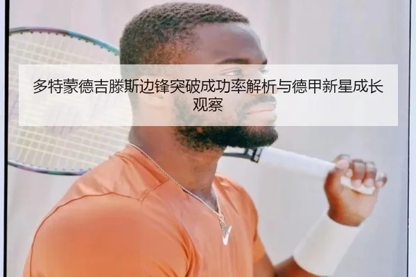 多特蒙德吉滕斯边锋突破成功率解析与德甲新星成长观察