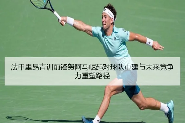 法甲里昂青训前锋努阿马崛起对球队重建与未来竞争力重塑路径